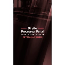 Direito Processual Penal para a Advocacia Pública (Aprovacao PGE 2026) Direito Processual Penal para a Advocacia Pública (Aprovacao PGE 2026)
