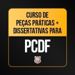 Pecas Praticas e Dissertativas - PCDF Delegado 2026 (CP IURIS 2026)