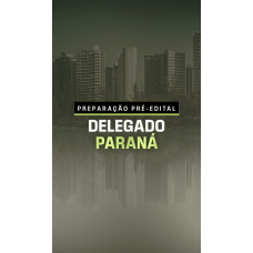 PREPARAÇÃO PRÉ-EDITAL DELEGADO PARANÁ (DEDICAÇÃO DELTA 2026)