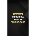PREPARAÇÃO DISCURSIVA REGULAR PARA DELEGADO (Dedicação Delta 2026)