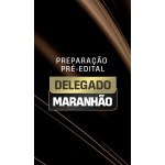 PREPARAÇÃO PRÉ-EDITAL DELEGADO MARANHÃO (Dedicação Delta 2026)