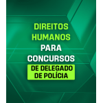 DIREITOS HUMANOS PARA CONCURSOS DE DELEGADO DE POLÍCIA (Dedicação Delta 2026)