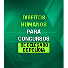 DIREITOS HUMANOS PARA CONCURSOS DE DELEGADO DE POLÍCIA (Dedicação Delta 2026)