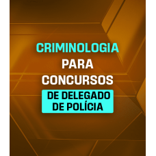 CRIMINOLOGIA PARA CONCURSOS DE DELEGADO DE POLÍCIA (Dedicação Delta 2026)