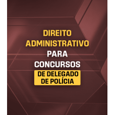 DIREITO ADMINISTRATIVO PARA CONCURSOS DE DELEGADO DE POLÍCIA (Dedicação Delta 2026)