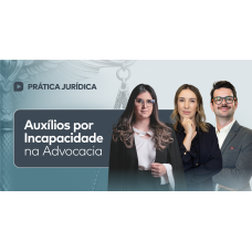 Auxílios por Incapacidade na Advocacia Previdenciária (CEISC 2026) Auxílios por Incapacidade na Advocacia Previdenciária (CEISC 2026)